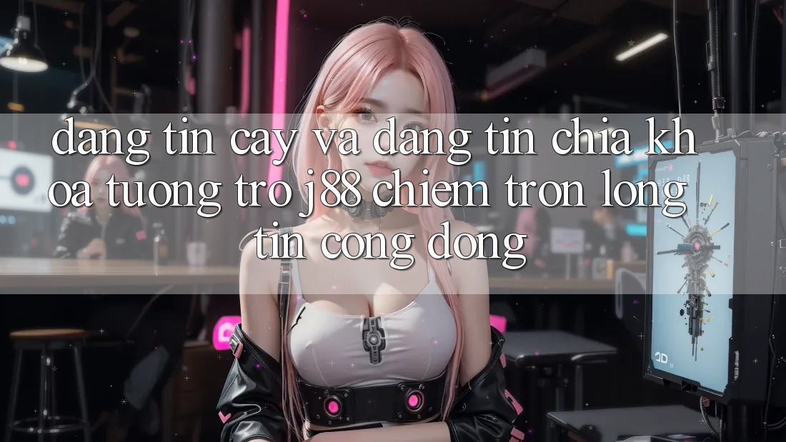 Đáng tin cậy Và Đáng tin: Chìa Khóa Tương trợ j88 Chiếm Trọn Lòng Tin Cộng Đồng Đáng tin cậy Và Đáng tin: Chìa Khóa Tương trợ j88 Chiếm Trọn Lòng Tin Cộng Đồng