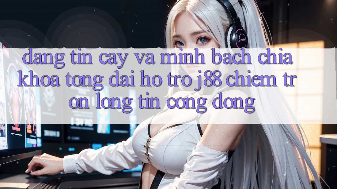 Đáng tin cậy Và Minh Bạch: Chìa Khóa Tổng đài hỗ trợ j88 Chiếm Trọn Lòng Tin Cộng Đồng Đáng tin cậy Và Minh Bạch: Chìa Khóa Tổng đài hỗ trợ j88 Chiếm Trọn Lòng Tin Cộng Đồng