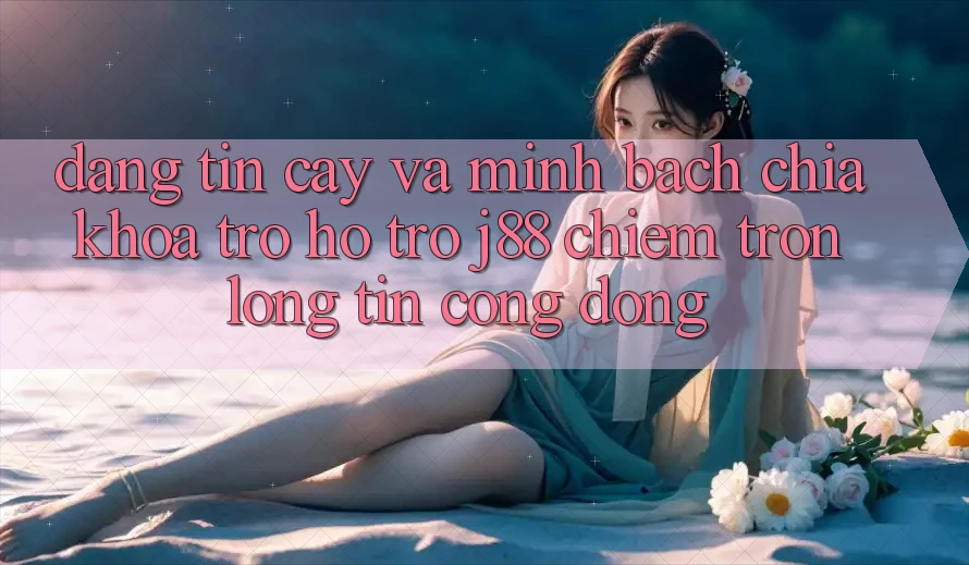 Đáng tin cậy Và Minh Bạch: Chìa Khóa Trợ hỗ trợ j88 Chiếm Trọn Lòng Tin Cộng Đồng Đáng tin cậy Và Minh Bạch: Chìa Khóa Trợ hỗ trợ j88 Chiếm Trọn Lòng Tin Cộng Đồng
