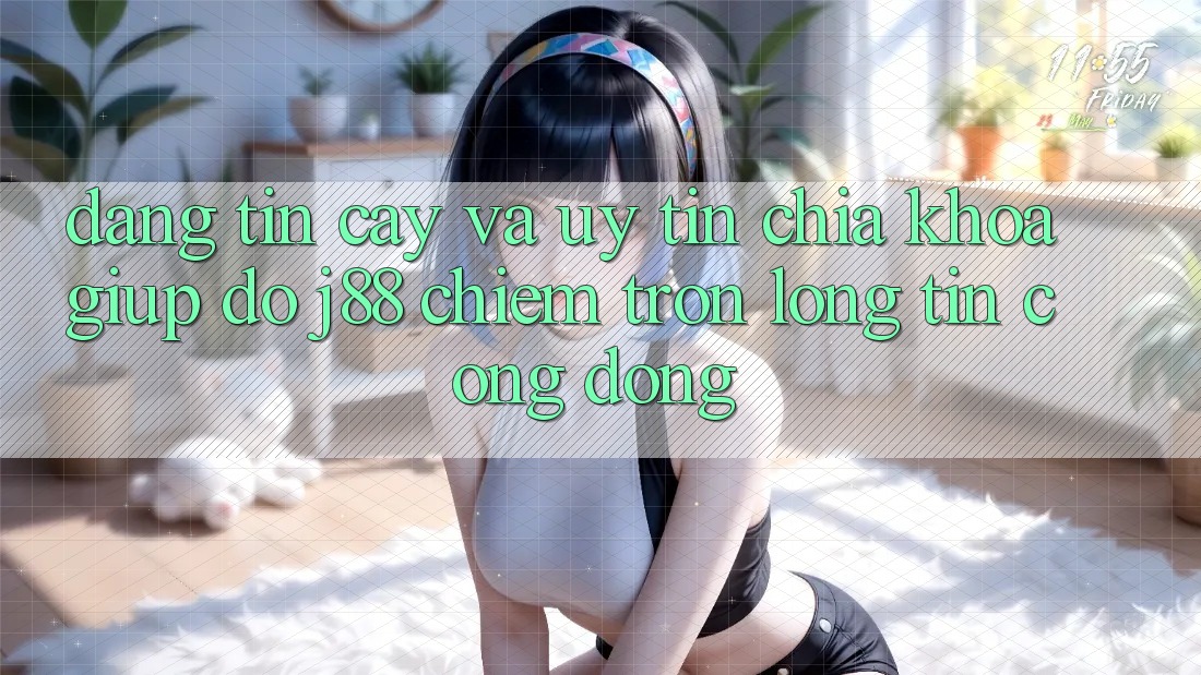 Đáng tin cậy Và Uy tín: Chìa Khóa Giúp đỡ j88 Chiếm Trọn Lòng Tin Cộng Đồng Đáng tin cậy Và Uy tín: Chìa Khóa Giúp đỡ j88 Chiếm Trọn Lòng Tin Cộng Đồng