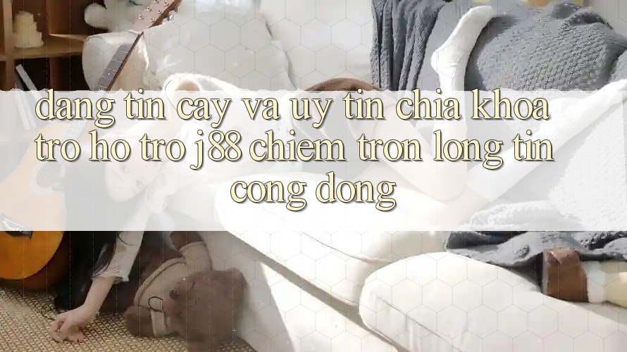 Đáng tin cậy Và Uy tín: Chìa Khóa Trợ hỗ trợ j88 Chiếm Trọn Lòng Tin Cộng Đồng