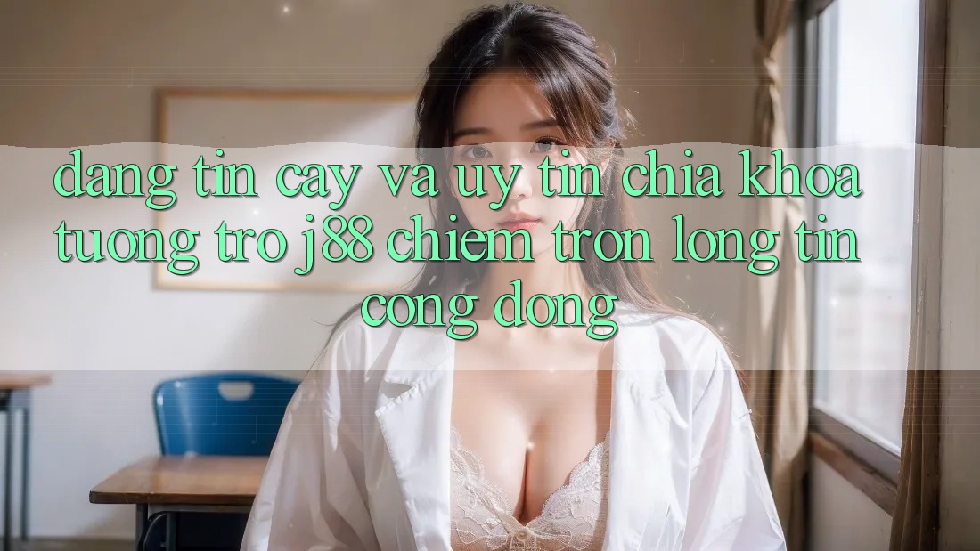 Đáng tin cậy Và Uy tín: Chìa Khóa Tương trợ j88 Chiếm Trọn Lòng Tin Cộng Đồng