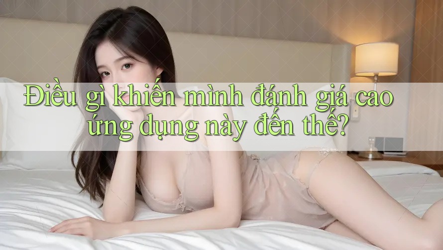 Điều gì khiến mình đánh giá cao ứng dụng này đến thế? Điều gì khiến mình đánh giá cao ứng dụng này đến thế?