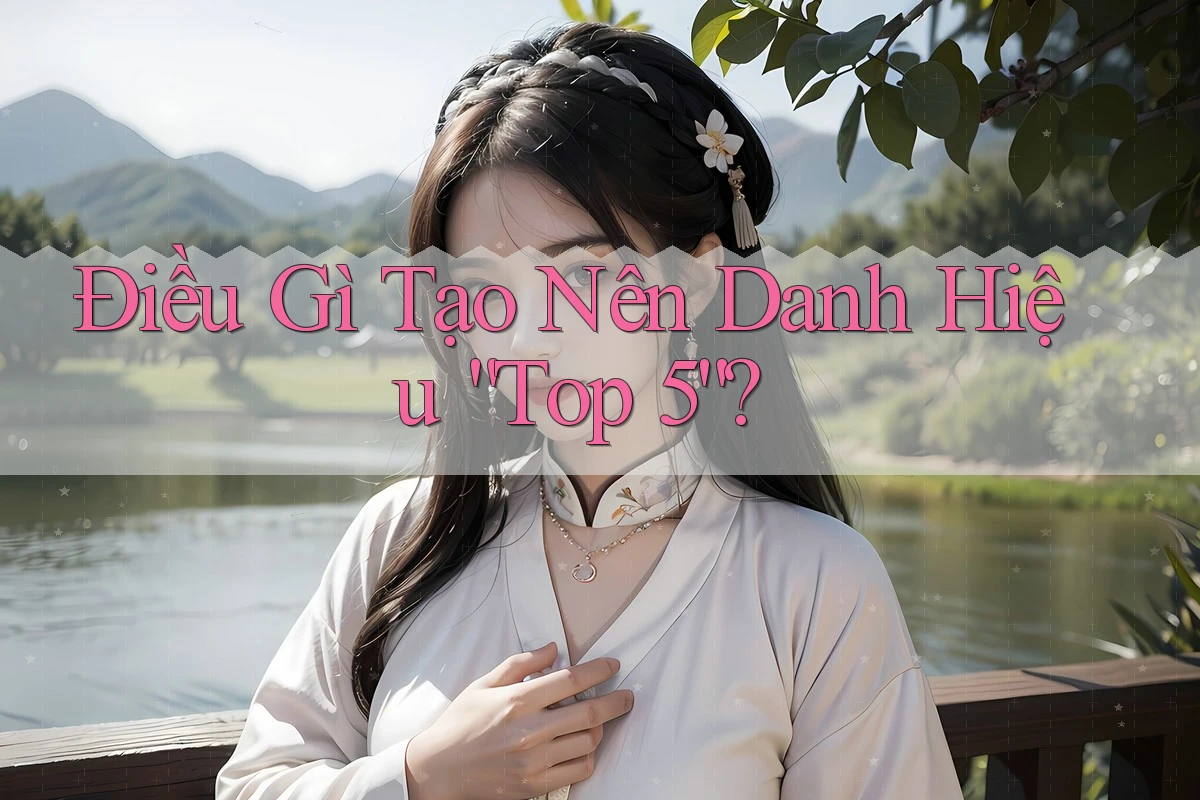 Điều Gì Tạo Nên Danh Hiệu “Top 5”? Điều Gì Tạo Nên Danh Hiệu “Top 5”?