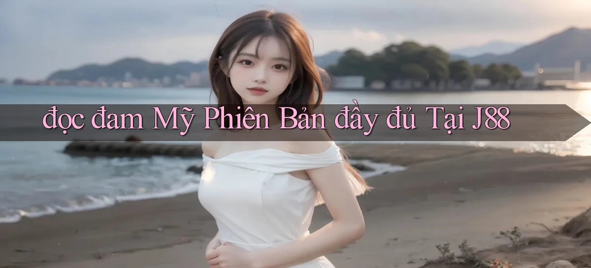 đọc đam mỹ phiên bản đầy đủ tại j88