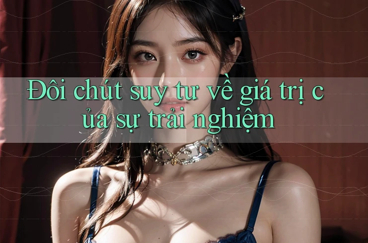 Đôi chút suy tư về giá trị của sự trải nghiệm
