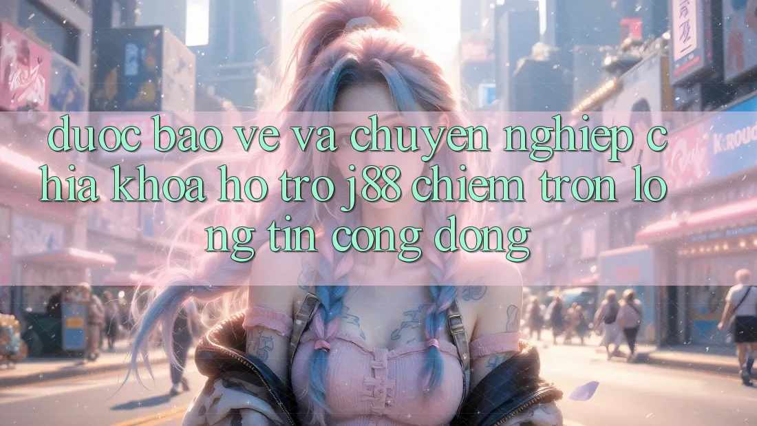 Được bảo vệ Và Chuyên nghiệp: Chìa Khóa Hỗ trợ j88 Chiếm Trọn Lòng Tin Cộng Đồng