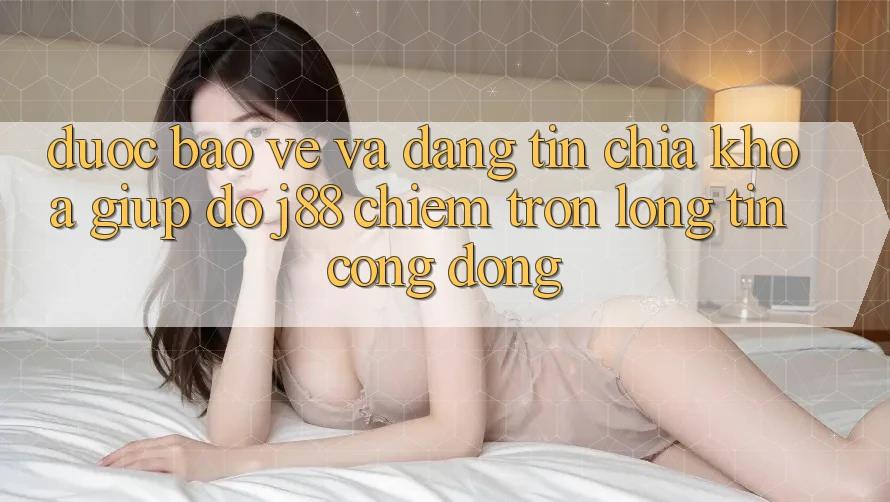 Được bảo vệ Và Đáng tin: Chìa Khóa Giúp đỡ j88 Chiếm Trọn Lòng Tin Cộng Đồng Được bảo vệ Và Đáng tin: Chìa Khóa Giúp đỡ j88 Chiếm Trọn Lòng Tin Cộng Đồng
