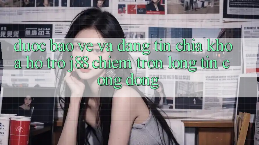 Được bảo vệ Và Đáng tin: Chìa Khóa Hỗ trợ j88 Chiếm Trọn Lòng Tin Cộng Đồng Được bảo vệ Và Đáng tin: Chìa Khóa Hỗ trợ j88 Chiếm Trọn Lòng Tin Cộng Đồng
