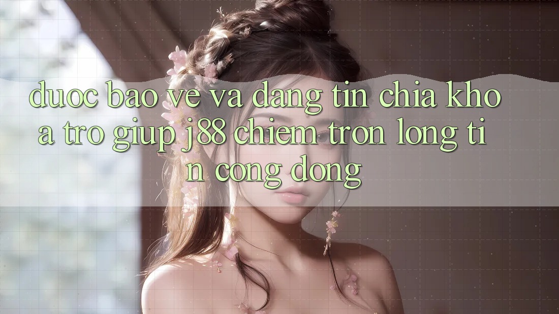 Được bảo vệ Và Đáng tin: Chìa Khóa Trợ giúp j88 Chiếm Trọn Lòng Tin Cộng Đồng Được bảo vệ Và Đáng tin: Chìa Khóa Trợ giúp j88 Chiếm Trọn Lòng Tin Cộng Đồng