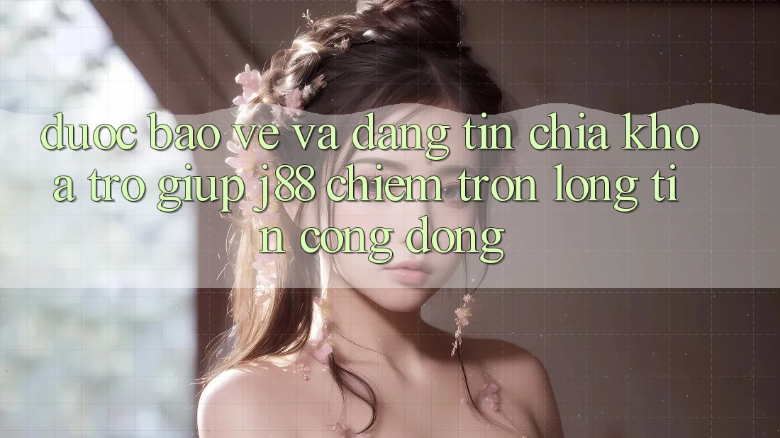 Được bảo vệ Và Đáng tin: Chìa Khóa Trợ giúp j88 Chiếm Trọn Lòng Tin Cộng Đồng Được bảo vệ Và Đáng tin: Chìa Khóa Trợ giúp j88 Chiếm Trọn Lòng Tin Cộng Đồng
