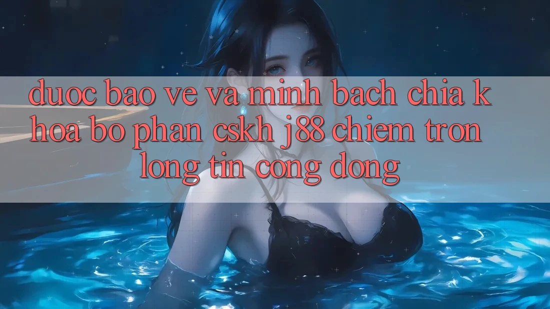Được bảo vệ Và Minh Bạch: Chìa Khóa Bộ phận CSKH j88 Chiếm Trọn Lòng Tin Cộng Đồng Được bảo vệ Và Minh Bạch: Chìa Khóa Bộ phận CSKH j88 Chiếm Trọn Lòng Tin Cộng Đồng