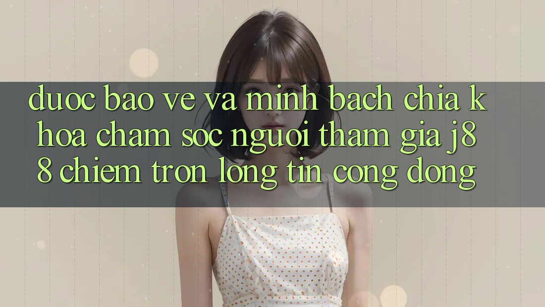 Được bảo vệ Và Minh Bạch: Chìa Khóa Chăm sóc người tham gia j88 Chiếm Trọn Lòng Tin Cộng Đồng