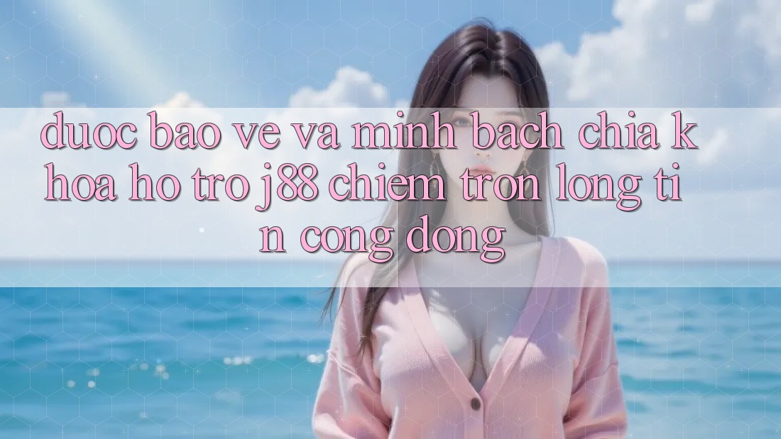 Được bảo vệ Và Minh Bạch: Chìa Khóa Hỗ trợ j88 Chiếm Trọn Lòng Tin Cộng Đồng Được bảo vệ Và Minh Bạch: Chìa Khóa Hỗ trợ j88 Chiếm Trọn Lòng Tin Cộng Đồng