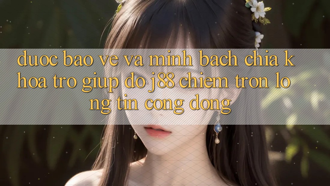 Được bảo vệ Và Minh Bạch: Chìa Khóa Trợ giúp đỡ j88 Chiếm Trọn Lòng Tin Cộng Đồng