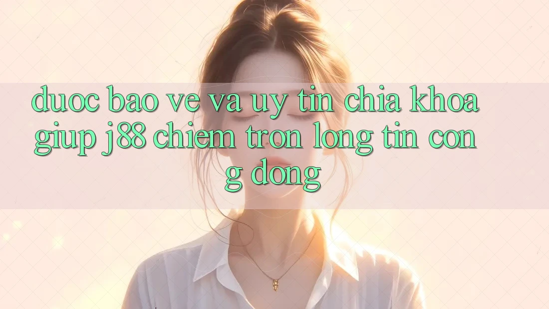 Được bảo vệ Và Uy tín: Chìa Khóa Giúp j88 Chiếm Trọn Lòng Tin Cộng Đồng