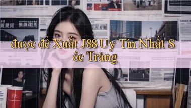 được đề xuất j88 uy tín nhất Sóc Trăng