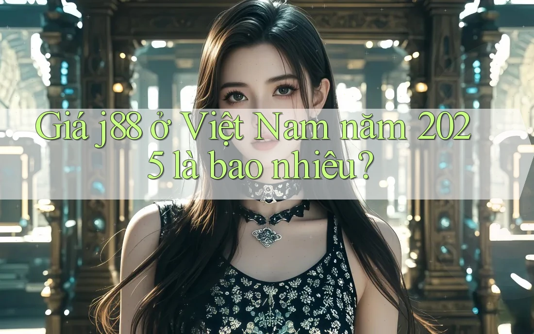 Giá j88 ở Việt Nam năm 2025 là bao nhiêu?