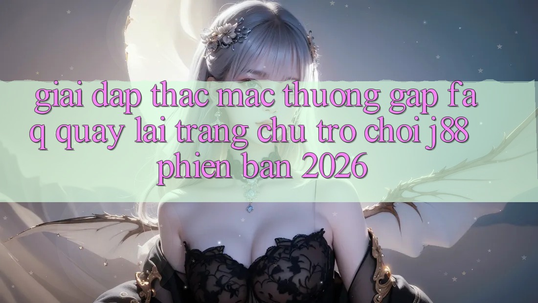 Giải Đáp Thắc Mắc Thường Gặp (FAQ) Quay lại Trang chủ Trò chơi j88 Phiên Bản 2026 Giải Đáp Thắc Mắc Thường Gặp (FAQ) Quay lại Trang chủ Trò chơi j88 Phiên Bản 2026