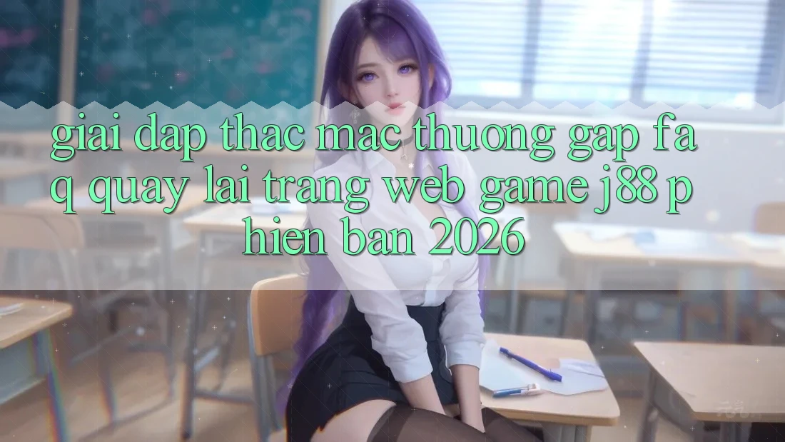 Giải Đáp Thắc Mắc Thường Gặp (FAQ) Quay lại Trang web Game j88 Phiên Bản 2026