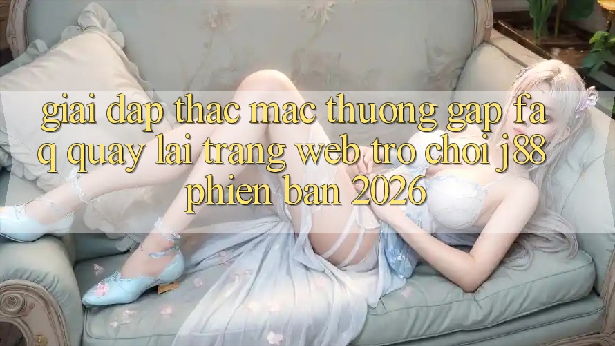 Giải Đáp Thắc Mắc Thường Gặp (FAQ) Quay lại Trang web Trò chơi j88 Phiên Bản 2026 Giải Đáp Thắc Mắc Thường Gặp (FAQ) Quay lại Trang web Trò chơi j88 Phiên Bản 2026