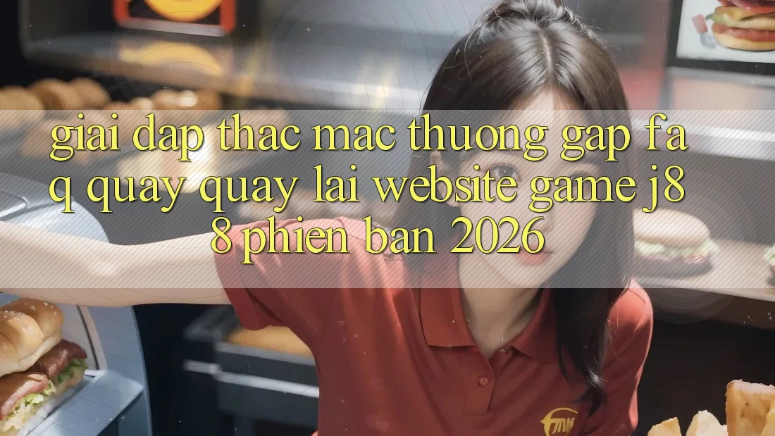 Giải Đáp Thắc Mắc Thường Gặp (FAQ) Quay quay lại Website Game j88 Phiên Bản 2026 Giải Đáp Thắc Mắc Thường Gặp (FAQ) Quay quay lại Website Game j88 Phiên Bản 2026