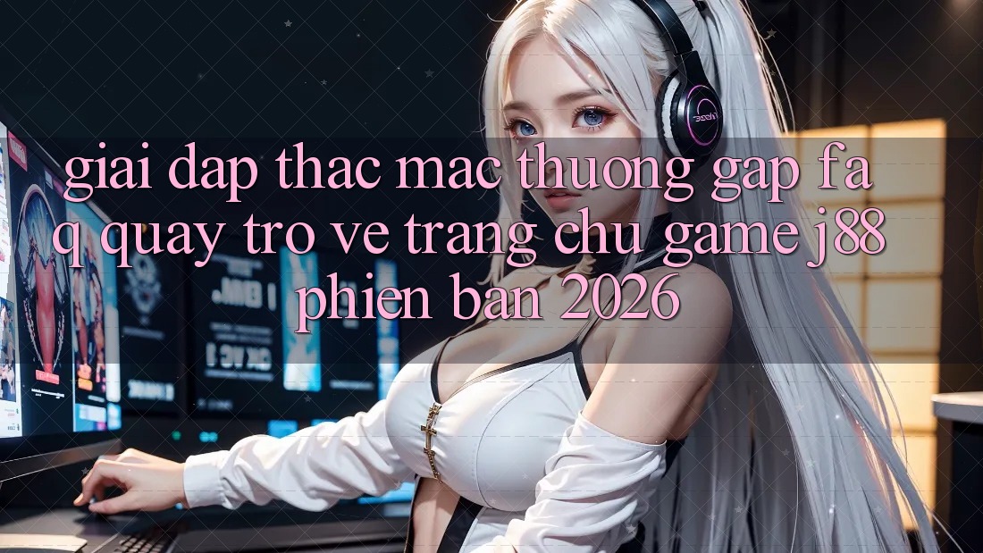 Giải Đáp Thắc Mắc Thường Gặp (FAQ) Quay trở về Trang chủ Game j88 Phiên Bản 2026 Giải Đáp Thắc Mắc Thường Gặp (FAQ) Quay trở về Trang chủ Game j88 Phiên Bản 2026