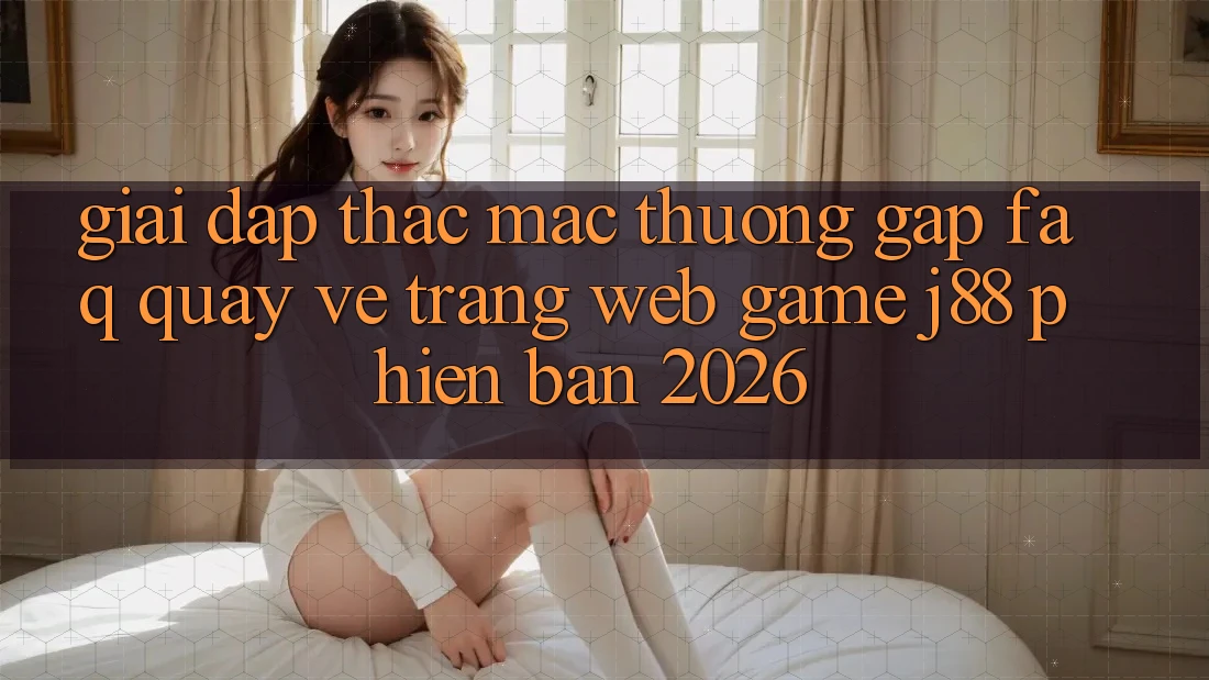 Giải Đáp Thắc Mắc Thường Gặp (FAQ) Quay về Trang web Game j88 Phiên Bản 2026