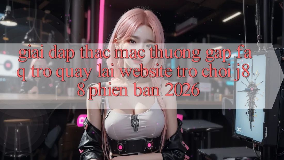 Giải Đáp Thắc Mắc Thường Gặp (FAQ) Trở quay lại Website Trò chơi j88 Phiên Bản 2026
