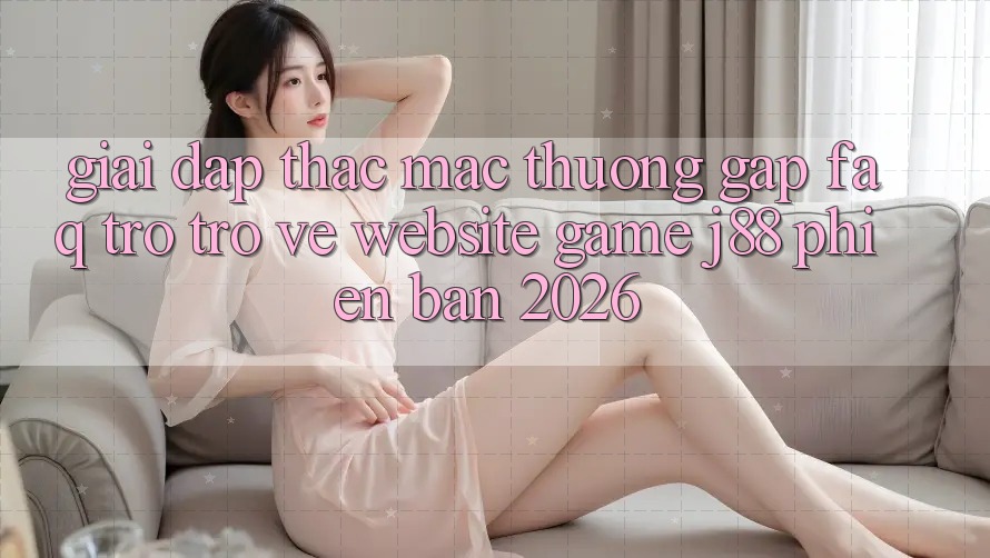Giải Đáp Thắc Mắc Thường Gặp (FAQ) Trở trở về Website Game j88 Phiên Bản 2026
