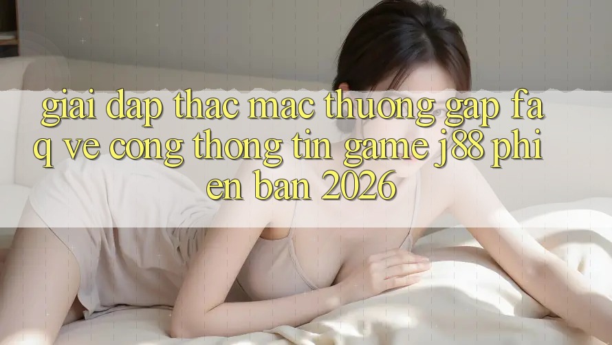 Giải Đáp Thắc Mắc Thường Gặp (FAQ) Về Cổng thông tin Game j88 Phiên Bản 2026