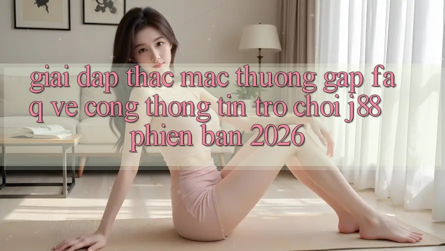 Giải Đáp Thắc Mắc Thường Gặp (FAQ) Về Cổng thông tin Trò chơi j88 Phiên Bản 2026 Giải Đáp Thắc Mắc Thường Gặp (FAQ) Về Cổng thông tin Trò chơi j88 Phiên Bản 2026