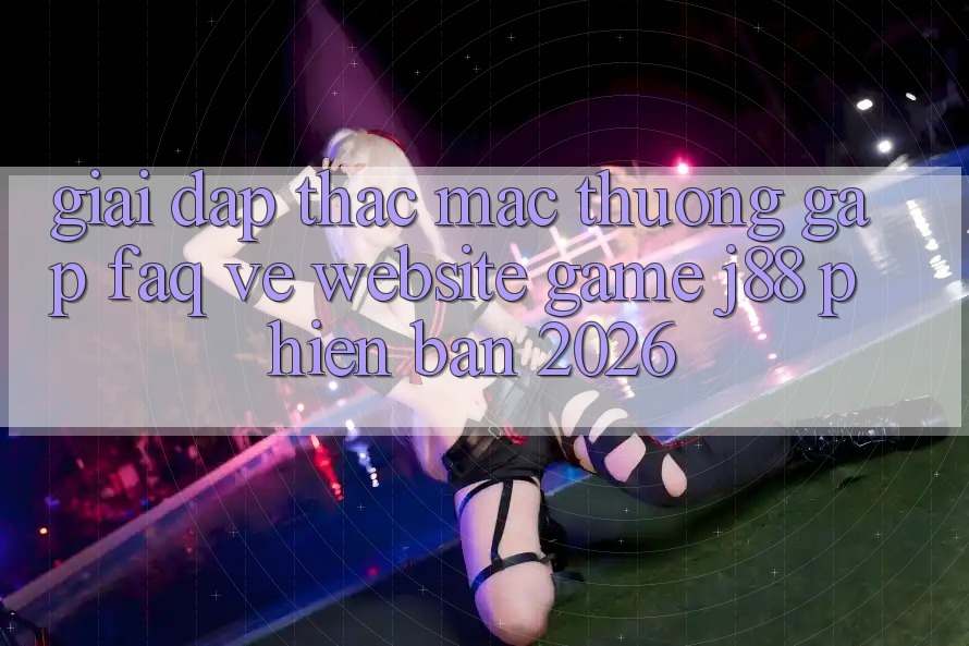 Giải Đáp Thắc Mắc Thường Gặp (FAQ) Về Website Game j88 Phiên Bản 2026