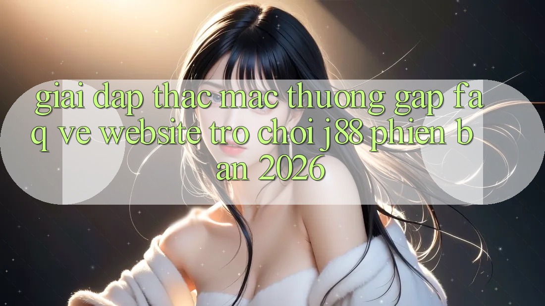Giải Đáp Thắc Mắc Thường Gặp (FAQ) Về Website Trò chơi j88 Phiên Bản 2026 Giải Đáp Thắc Mắc Thường Gặp (FAQ) Về Website Trò chơi j88 Phiên Bản 2026
