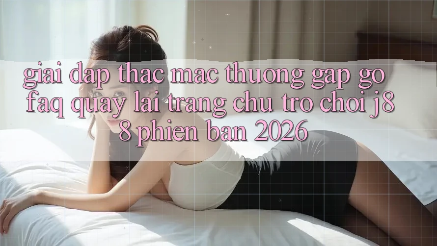 Giải Đáp Thắc Mắc Thường Gặp gỡ (FAQ) Quay lại Trang chủ Trò chơi j88 Phiên Bản 2026