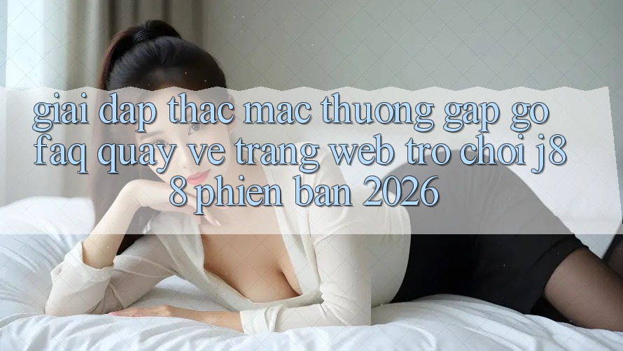 Giải Đáp Thắc Mắc Thường Gặp gỡ (FAQ) Quay về Trang web Trò chơi j88 Phiên Bản 2026 Giải Đáp Thắc Mắc Thường Gặp gỡ (FAQ) Quay về Trang web Trò chơi j88 Phiên Bản 2026