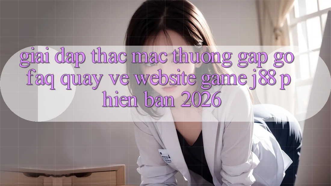 Giải Đáp Thắc Mắc Thường Gặp gỡ (FAQ) Quay về Website Game j88 Phiên Bản 2026 Giải Đáp Thắc Mắc Thường Gặp gỡ (FAQ) Quay về Website Game j88 Phiên Bản 2026