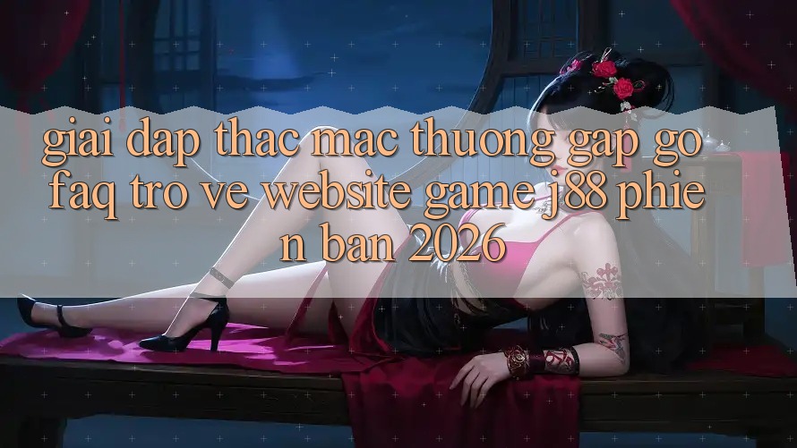 Giải Đáp Thắc Mắc Thường Gặp gỡ (FAQ) Trở về Website Game j88 Phiên Bản 2026 Giải Đáp Thắc Mắc Thường Gặp gỡ (FAQ) Trở về Website Game j88 Phiên Bản 2026