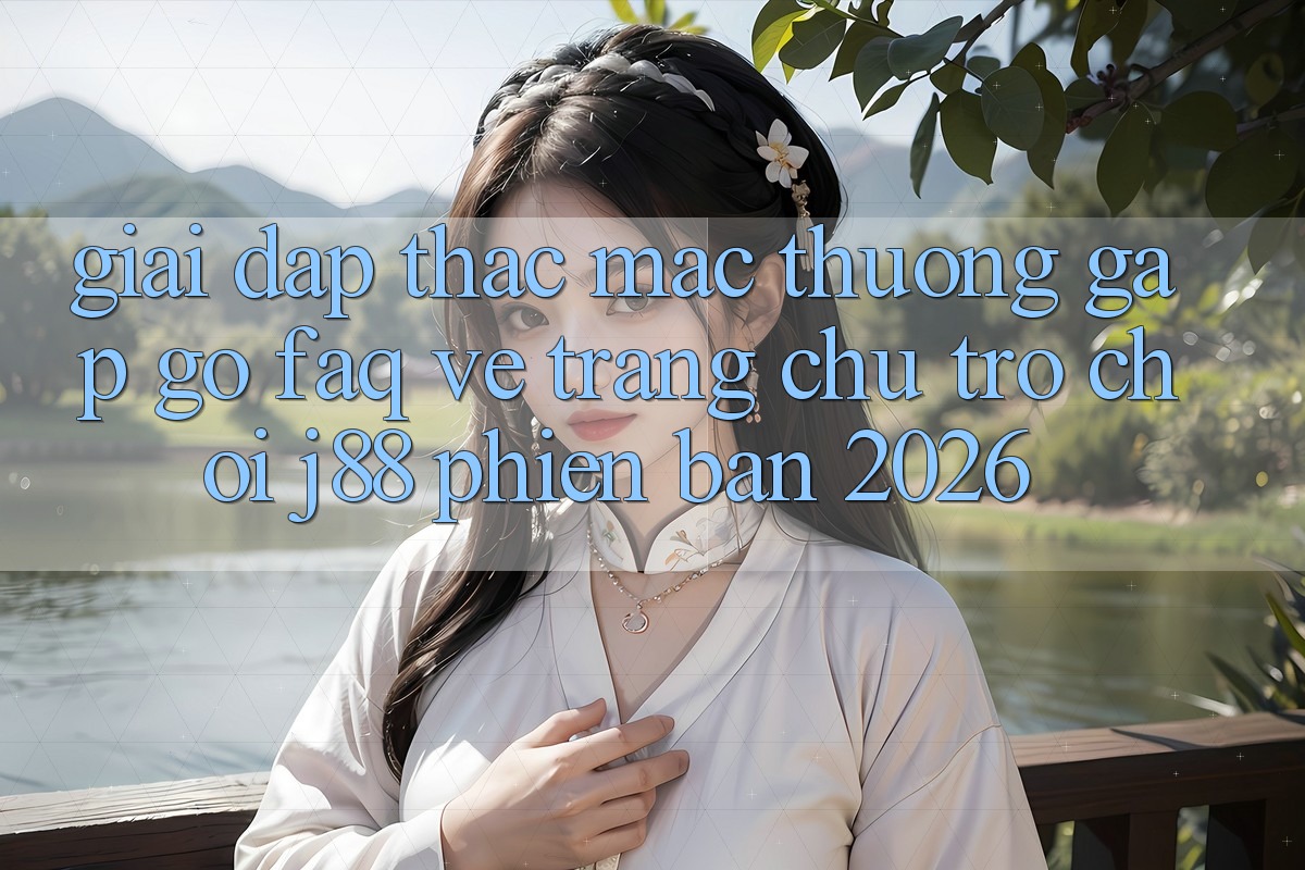 Giải Đáp Thắc Mắc Thường Gặp gỡ (FAQ) Về Trang chủ Trò chơi j88 Phiên Bản 2026 Giải Đáp Thắc Mắc Thường Gặp gỡ (FAQ) Về Trang chủ Trò chơi j88 Phiên Bản 2026