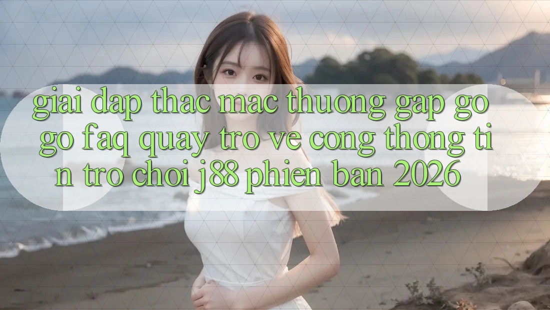 Giải Đáp Thắc Mắc Thường Gặp gỡ gỡ (FAQ) Quay trở về Cổng thông tin Trò chơi j88 Phiên Bản 2026 Giải Đáp Thắc Mắc Thường Gặp gỡ gỡ (FAQ) Quay trở về Cổng thông tin Trò chơi j88 Phiên Bản 2026