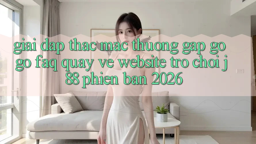 Giải Đáp Thắc Mắc Thường Gặp gỡ gỡ (FAQ) Quay về Website Trò chơi j88 Phiên Bản 2026 Giải Đáp Thắc Mắc Thường Gặp gỡ gỡ (FAQ) Quay về Website Trò chơi j88 Phiên Bản 2026