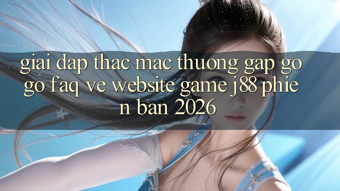 Giải Đáp Thắc Mắc Thường Gặp gỡ gỡ (FAQ) Về Website Game j88 Phiên Bản 2026 Giải Đáp Thắc Mắc Thường Gặp gỡ gỡ (FAQ) Về Website Game j88 Phiên Bản 2026