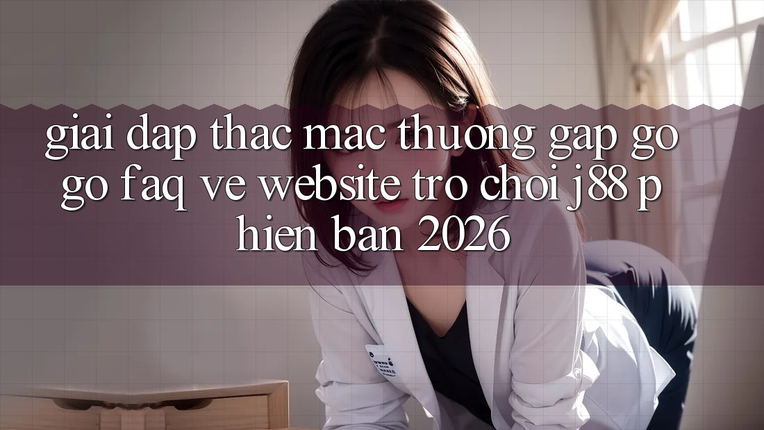 Giải Đáp Thắc Mắc Thường Gặp gỡ gỡ (FAQ) Về Website Trò chơi j88 Phiên Bản 2026
