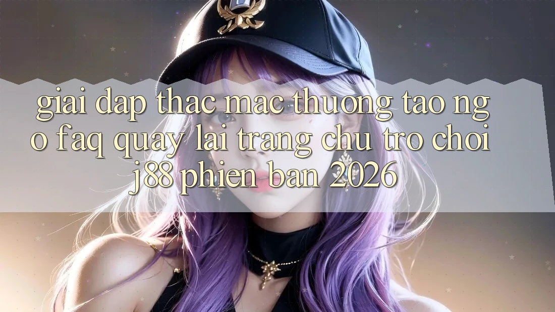 Giải Đáp Thắc Mắc Thường Tao ngộ (FAQ) Quay lại Trang chủ Trò chơi j88 Phiên Bản 2026 Giải Đáp Thắc Mắc Thường Tao ngộ (FAQ) Quay lại Trang chủ Trò chơi j88 Phiên Bản 2026