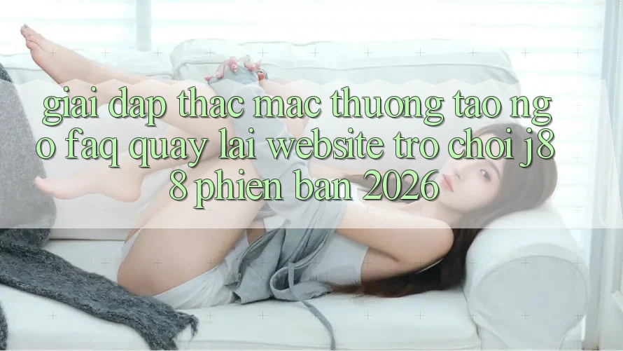 Giải Đáp Thắc Mắc Thường Tao ngộ (FAQ) Quay lại Website Trò chơi j88 Phiên Bản 2026 Giải Đáp Thắc Mắc Thường Tao ngộ (FAQ) Quay lại Website Trò chơi j88 Phiên Bản 2026