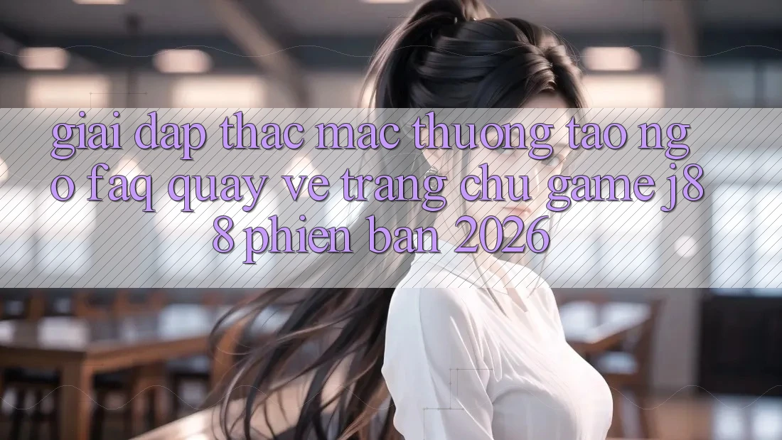 Giải Đáp Thắc Mắc Thường Tao ngộ (FAQ) Quay về Trang chủ Game j88 Phiên Bản 2026 Giải Đáp Thắc Mắc Thường Tao ngộ (FAQ) Quay về Trang chủ Game j88 Phiên Bản 2026
