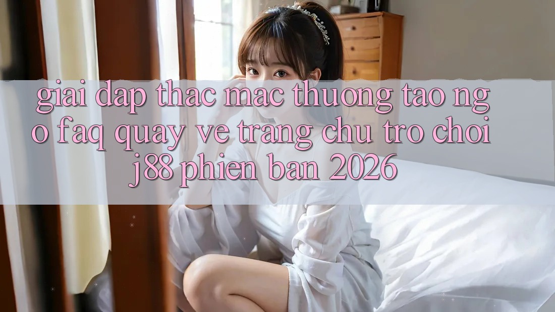Giải Đáp Thắc Mắc Thường Tao ngộ (FAQ) Quay về Trang chủ Trò chơi j88 Phiên Bản 2026