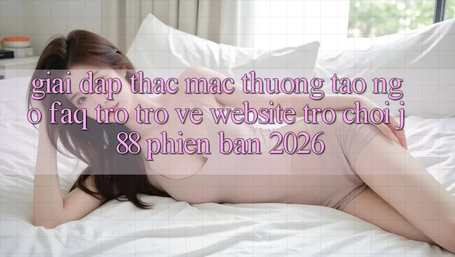 Giải Đáp Thắc Mắc Thường Tao ngộ (FAQ) Trở trở về Website Trò chơi j88 Phiên Bản 2026 Giải Đáp Thắc Mắc Thường Tao ngộ (FAQ) Trở trở về Website Trò chơi j88 Phiên Bản 2026