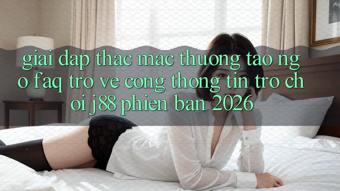 Giải Đáp Thắc Mắc Thường Tao ngộ (FAQ) Trở về Cổng thông tin Trò chơi j88 Phiên Bản 2026 Giải Đáp Thắc Mắc Thường Tao ngộ (FAQ) Trở về Cổng thông tin Trò chơi j88 Phiên Bản 2026