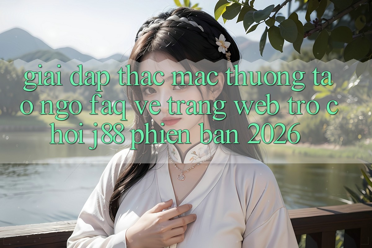 Giải Đáp Thắc Mắc Thường Tao ngộ (FAQ) Về Trang web Trò chơi j88 Phiên Bản 2026 Giải Đáp Thắc Mắc Thường Tao ngộ (FAQ) Về Trang web Trò chơi j88 Phiên Bản 2026